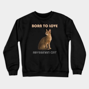 Born to Love Abyssinian Cat Crewneck Sweatshirt